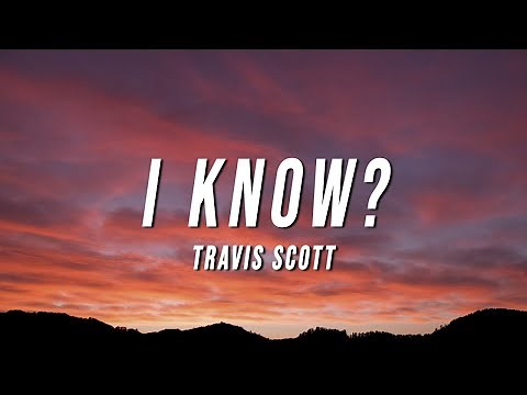 Travis Scott - I Know? (Lyrics)