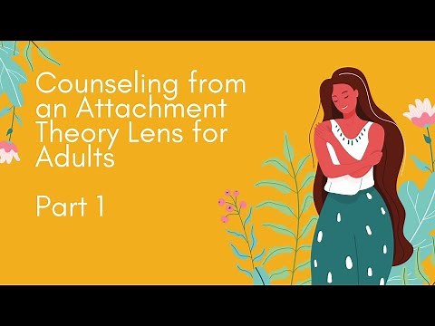 PART 1 - Counseling from an Attachment Theory Lens for Adults