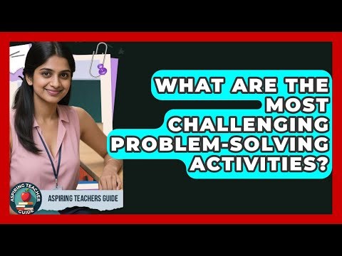 What Are The Most Challenging Problem-solving Activities? - Aspiring Teacher Guide
