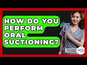 How Do You Perform Oral Suctioning? - Nursing Knowledge Exchange
