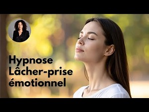 Hypnose pour lâcher prise émotionnellement et s'apaiser
