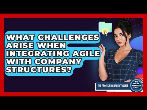 What Challenges Arise When Integrating Agile With Company Structures? - The Project Manager Toolkit
