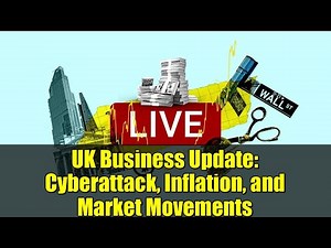 UK Business Update: Cyberattack, Inflation, and Market Movements