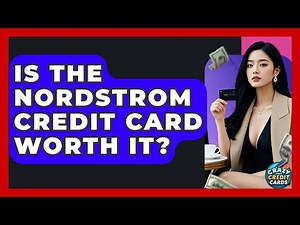 Is The Nordstrom Credit Card Worth It? - Crazy About Credit Cards