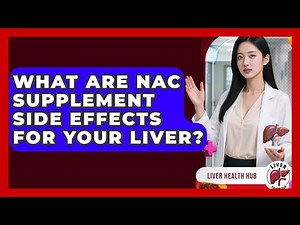 What Are NAC Supplement Side Effects For Your Liver? - Liver Health Hub