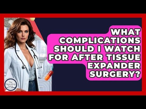 What Complications Should I Watch For After Tissue Expander Surgery? - The Operating Table