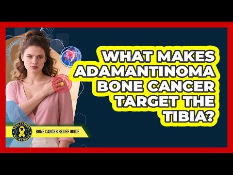 What Makes Adamantinoma Bone Cancer Target The Tibia? - Bone Cancer Relief Guide