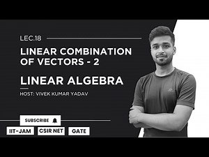 Lec. 18 | Linear Combination of vectors - 2 | Linear Algebra | IIT JAM| CSIR Net| Gate | Vivek Maths