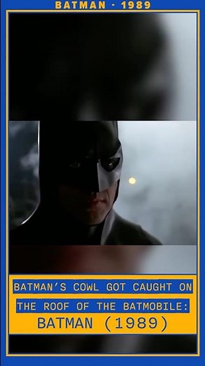 Batman’s cowl got caught on the roof of the Batmobile: BATMAN(1989)