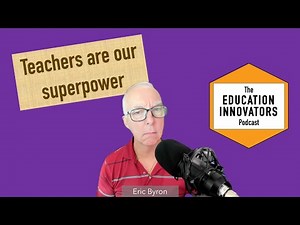 The Education Innovators Podcast - Teachers are Our Superpower