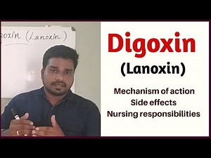 Digoxin- Mechanism of action, side effects, nursing responsibilities