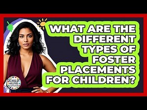 What Are The Different Types Of Foster Placements For Children? - Child Welfare Network