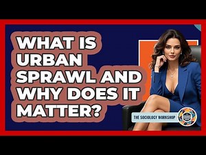 What Is Urban Sprawl And Why Does It Matter? - The Sociology Workshop