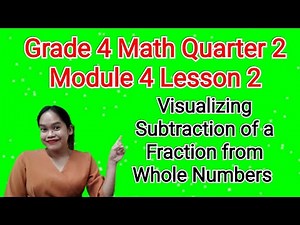 Grade 4 Math Quarter 2 Module 4 Lesson 2: Visualizing Subtraction of a Fraction from Whole Numbers
