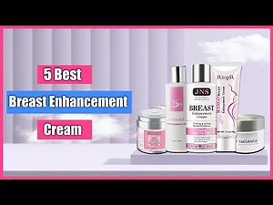 5 Best Breast Enhancement Cream – For Bigger, Firmer & Fuller Breast