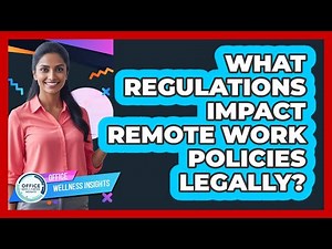 What Regulations Impact Remote Work Policies Legally?
