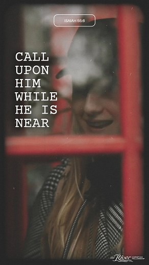 Isaiah 55:6 Seek the Lord while He may be found, Call upon Him while He is near. | The River Christian Fellowship