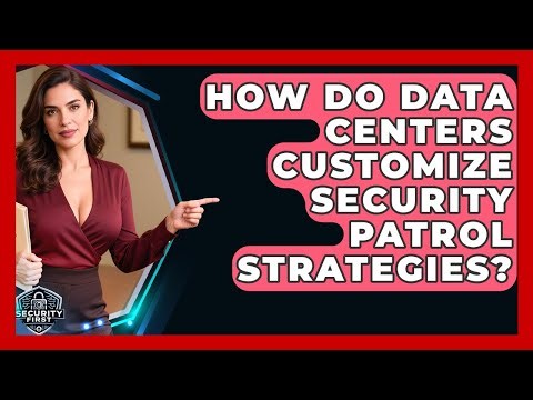 How Do Data Centers Customize Security Patrol Strategies? - SecurityFirstCorp.com