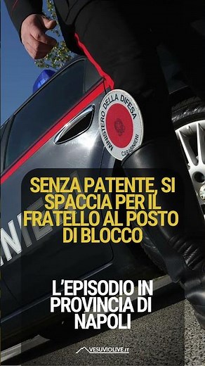 SI FINGE IL FRATELLO AL POSTO DI BLOCCO, L'EPISODIO IN PROVINCIA DI NAPOLI