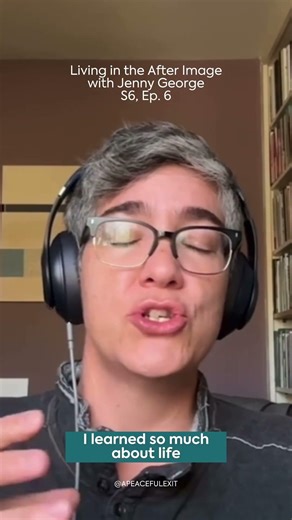 “I learned so much about life watching it leave her body.” Peaceful Exit S6 EP6 with Jenny George