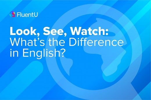 Look, See, Watch: What's the Difference? | FluentU English Blog