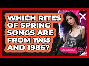 Which Rites of Spring Songs Are From 1985 And 1986?