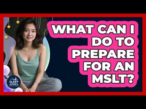 What Can I Do To Prepare For An MSLT?