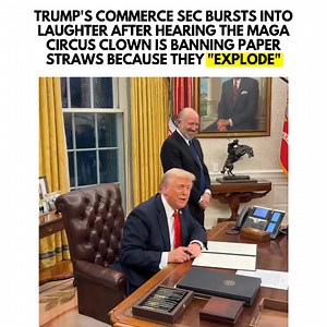Don the Con says he's banning paper straws because "they explode," which caused his Commerce Sec. to burst into laughter. 🤡🤡 | The Resistance