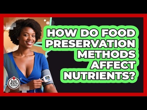How Do Food Preservation Methods Affect Nutrients? - Black Health Journey