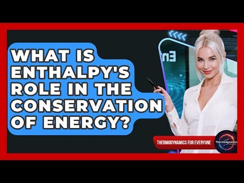 What Is Enthalpy's Role In The Conservation Of Energy? - Thermodynamics For Everyone