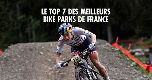 Le top 7 des meilleurs bike parks de France