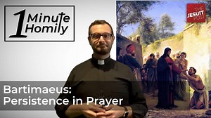 Bartimaeus: Persistence in Prayer | One-Minute Homily - The Jesuit Post