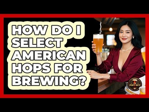 How Do I Select American Hops For Brewing?