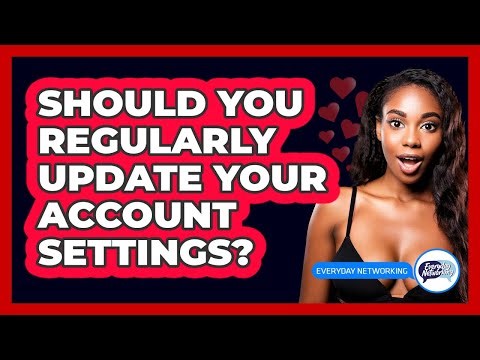 Should You Regularly Update Your Account Settings?