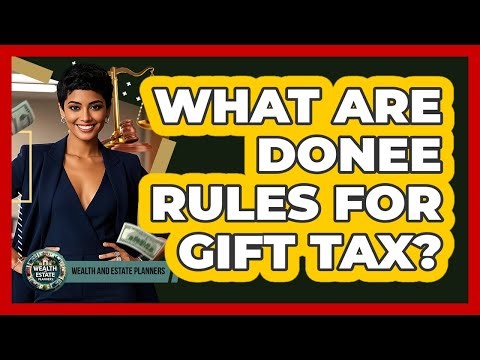 What Are Donee Rules For Gift Tax? - Wealth and Estate Planners