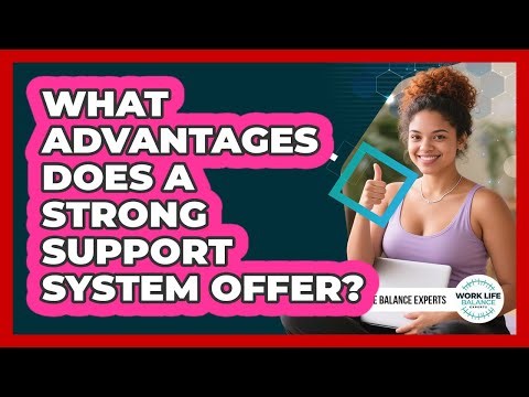 What Advantages Does a Strong Support System Offer?