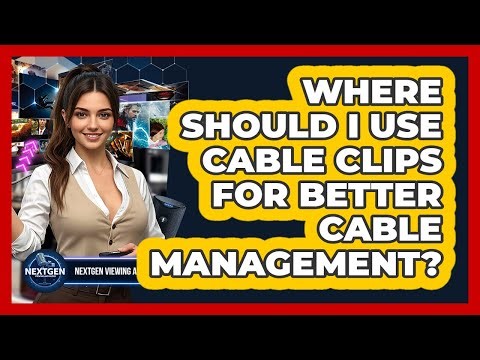 Where Should I Use Cable Clips For Better Cable Management? - NextGen Viewing and Audio