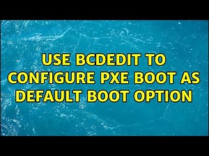 Use BCDEDIT to configure PXE boot as default boot option (3 Solutions!!)