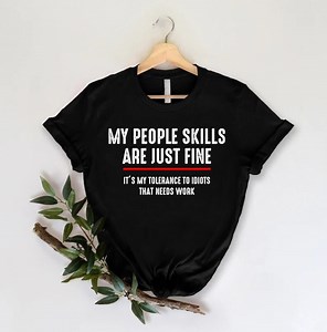 Sarcasm Shirt, My People Skills Are Just Fine It's My Tolerance to Idiots That Needs Work, Funny Quotes,gift for Best Friend,antisocial Tee - Etsy