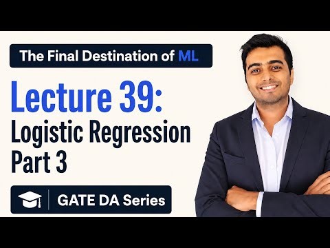 Lecture 39 Logistic Regression Part 3 | The Final Destination of ML | GATE DA series