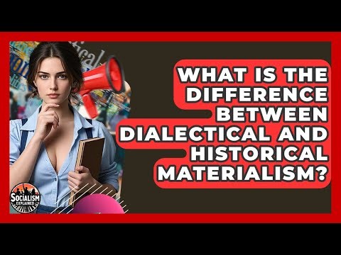 What Is The Difference Between Dialectical And Historical Materialism? - Socialism Explained