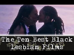 The Ten Best Black Lesbian Films!