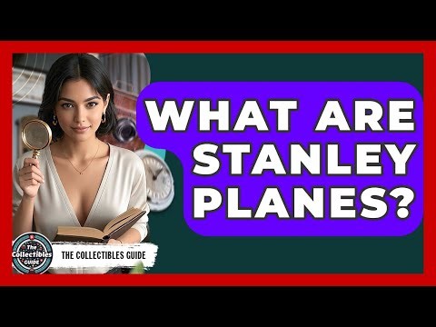 What Are Stanley Planes? - The Collectibles Guide