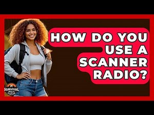 How Do You Use A Scanner Radio? - Survival Skills for Everyone