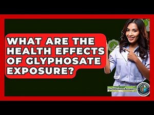 What Are The Health Effects Of Glyphosate Exposure? - Earth Science Answers