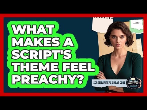 What Makes A Script's Theme Feel Preachy? - Screenwriter's Cheat Code