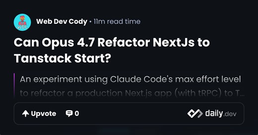 Can Opus 4.7 Refactor NextJs to Tanstack Start? | daily.dev