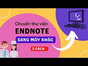 3 cách chuyển thư viện Endnote sang máy tính khác | TS.BS.Vũ Duy Kiên