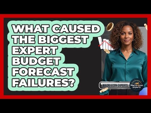 What Caused The Biggest Expert Budget Forecast Failures? - Macroecon Experts