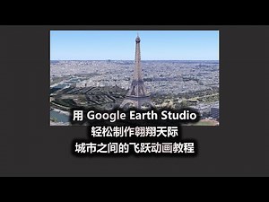 用 Google Earth Studio 轻松制作翱翔天际 城市之间的飞跃动画教程